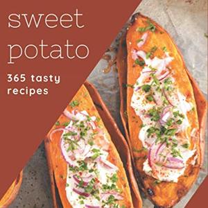 365 Tasty Sweet Potato Recipes: The Highest Rated Sweet Potato Cookbook