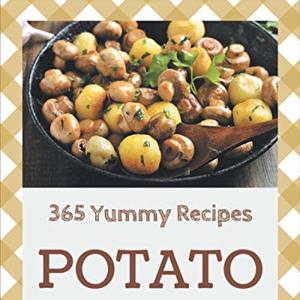365 Yummy Potato Recipes: Enjoy Everyday With Yummy Potatos