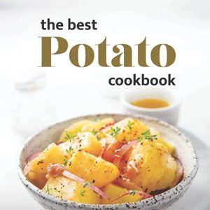 The Best Potato Cookbook: All About Potatoes
