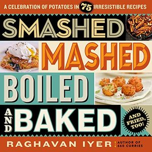 Smashed, Mashed, Boiled, And Baked: A Celebration Of Potatoes In 75 Recipes